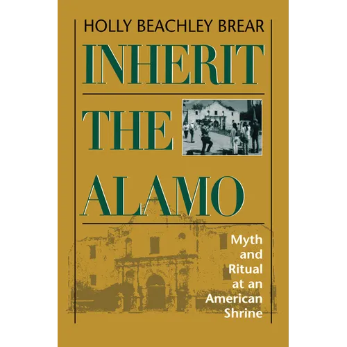 Inherit the Alamo: Myth and Ritual at an American Shrine - Paperback
