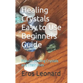 Healing Crystals Easy to Use Beginners Guide: Popular Healing Crystals and Their Uses - Paperback