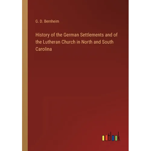 History of the German Settlements and of the Lutheran Church in North and South Carolina - Paperback