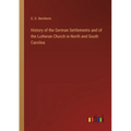 History of the German Settlements and of the Lutheran Church in North and South Carolina - Paperback