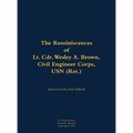 The Reminiscences of Lt. Cdr. Wesley A. Brown, Civil Engineer Corps. USN (Ret.): 1927-2012 - Hardcover