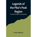 Legends of the Pike's Peak Region; The Sacred Myths of the Manitou - Paperback