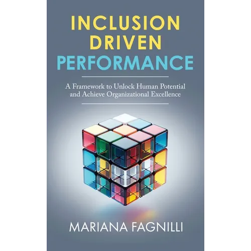 Inclusion Driven Performance: A Framework to Unlock Human Potential and Achieve Organizational Excellence - Hardcover