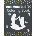 Dog Mom Quotes Coloring Book: Dog Mom Coloring Book: Dog Coloring Book For Dog Mom - Paperback