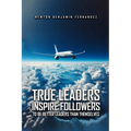 True Leaders Inspire Followers: To Be Better Leaders Than Themselves - Paperback