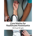 Core Maths for Healthcare Assistants: Guide, Workbook and Worked Examples - Paperback