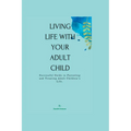 Living Life with Your Adult Child: Successful Guide to Parenting and Treating Adult Children's Life - Paperback