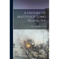 A History Of Mattituck, Long Island, N.y - Paperback