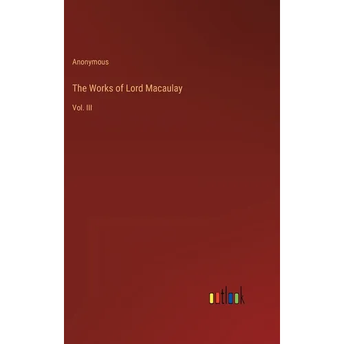 The Works of Lord Macaulay: Vol. III - Hardcover