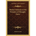 Mental Alchemy or the Wonders of Thought-Force - Paperback
