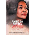 Flying on Broken Wings: One Woman's Journey from Poverty to Prominence - Paperback