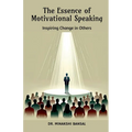 The Essence of Motivational Speaking: Inspiring Change in Others - Paperback
