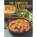 The Complete Aachaar & Chutney Cookbook: 200+ Recipes Basic You Will Need to get Started with Indian Cooking - Paperback