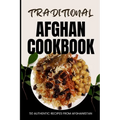 Traditional Afghan Cookbook: 50 Authentic Recipes from Afghanistan - Paperback