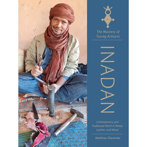 Inadan, the Mastery of Tuareg Artisans: Contemporary and Traditional Work in Metal, Leather, and Wood - Hardcover