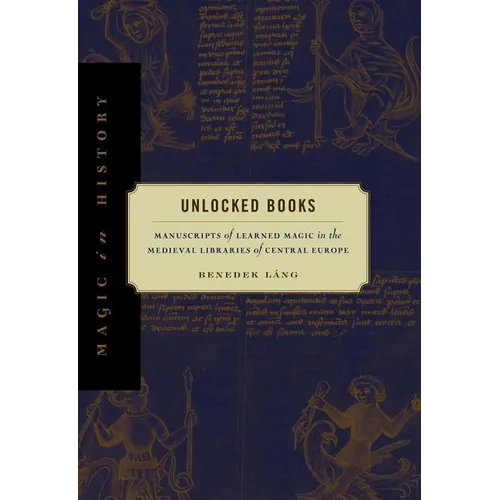 Unlocked Books: Manuscripts of Learned Magic in the Medieval Libraries of Central Europe - Paperback
