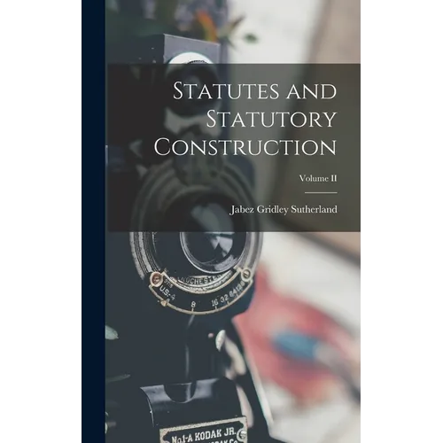 Statutes and Statutory Construction; Volume II - Hardcover