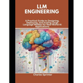 LLM Engineering: A Practical Guide to Designing, Deploying, and Scaling Large Language Models for Real-World AI Applications - Paperback