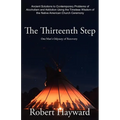 The Thirteenth Step: Ancient Solutions to the Contemporary Problems of Alcoholism and Addiction using the Timeless Wisdom of The Native American Churc - Paperback