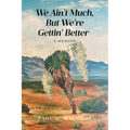 We Ain't Much, But We're Gettin' Better: A Memoir - Paperback