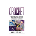 Crochet: Your Ultimate Step by Step Easy to Follow Crochet Guide With Clear Instructions and Illustrations - Paperback