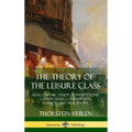 The Theory of the Leisure Class: An Economic Study of Institutions, Conspicuous Consumption, Fashion and Traditions (Hardcover) - Hardcover