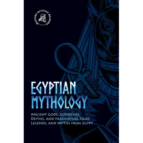 Egyptian Mythology: Ancient Gods, Goddesses, Deities, and Fascinating Tales, Legends, and Myths from Egypt - Paperback