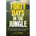 Forty Days in the Jungle: Behind the Extraordinary Survival and Rescue of Four Children Lost in the Amazon - Paperback