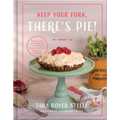 Keep Your Fork, There's Pie!: Serve Up a Slice of the Sweet Life with 75 Family Recipes for Delicious Pies, Desserts, and More! - Hardcover