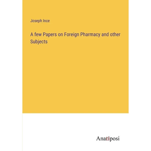 A few Papers on Foreign Pharmacy and other Subjects - Paperback