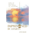 Imprisoned by Anxiety: How to Unlock the Door to Freedom - Paperback