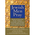 Jewish Men Pray: Words of Yearning, Praise, Petition, Gratitude and Wonder from Traditional and Contemporary Sources - Hardcover