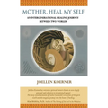 Mother Heal MySelf: An Intergenerational Healing Journey Between Two Worlds - Paperback