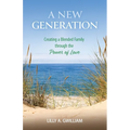A New Generation: Creating a Blended Family through the Power of Love - Paperback