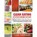Clean Eating Cookbook: The Most Delicious Clean Eating Recipes with an Easy Guide for Healthy Living - Hardcover
