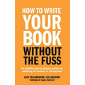 How to Write Your Book Without the Fuss: The Definitive Guide to Planning, Writing and Publishing Your Business or Self-Help Book - Paperback