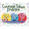 Courage Takes Practice: A Color Theory Storybook for Young Artists - Hardcover