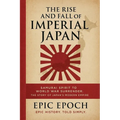 The Rise and Fall of Imperial Japan: Samurai Spirit to World War Surrender. The Story of Japan's Modern Empire - Paperback