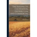 The Banana, its Cultivation, Distribution and Commercial Uses - Hardcover