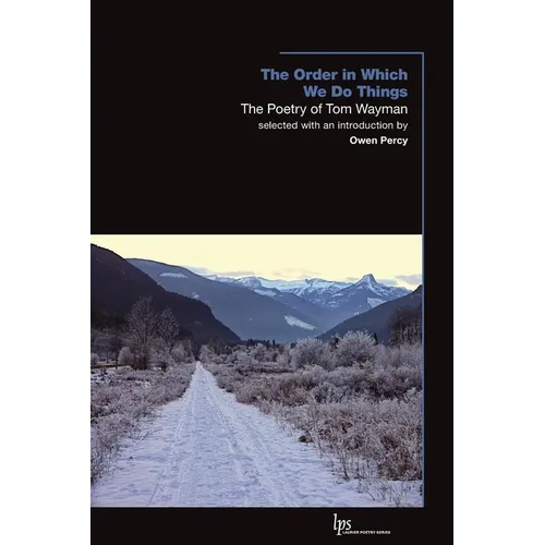 The Order in Which We Do Things: The Poetry of Tom Wayman - Paperback