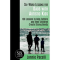 Six-Word Lessons for Dads with Autistic Kids: 100 Lessons to Help Fathers and their Children Create Strong Bonds - Paperback