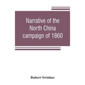 Narrative of the North China campaign of 1860; containing personal experiences of Chinese character, and of the moral and social condition of the coun - Paperback