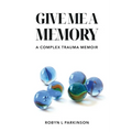 Give Me a Memory: A Complex Trauma Memoir - Paperback