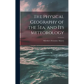 The Physical Geography of the Sea, and Its Meteorology - Hardcover