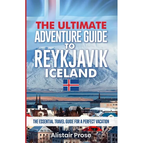 The Ultimate Adventure Guide To REYKJAVIK ICELAND: The Essential Travel Guide for a Perfect Vacation - Paperback