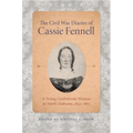 The Civil War Diaries of Cassie Fennell: A Young Confederate Woman in North Alabama, 1859-1865 - Hardcover