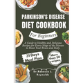 Parkinson's Disease Diet Cookbook For Beginners: A Guide to Healthy and Delicious Recipes for Every Stage of the Disease to Boost Your Brain and Body. - Paperback