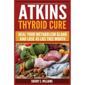 Atkins Thyroid Cure: Heal Your Metabolism Gland And Lose 45 lbs This Month - Paperback