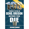 100 Things to Do in Bend, or Before You Die, 2nd Edition - Paperback