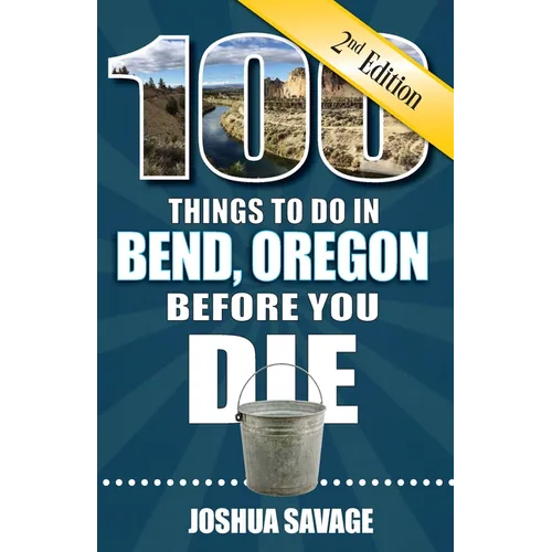 100 Things to Do in Bend, or Before You Die, 2nd Edition - Paperback